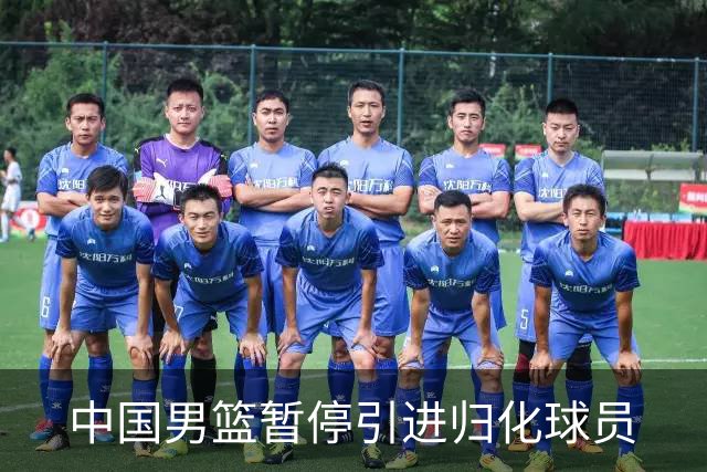 中国男篮暂停引进归化球员