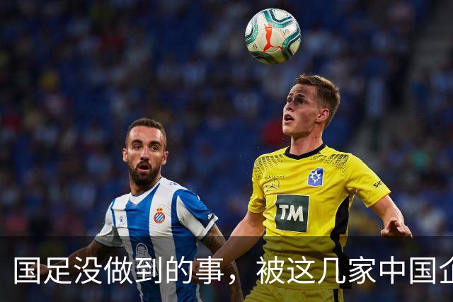 国足没做到的事，被这几家中国企业干成了！