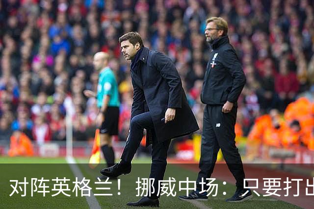 对阵英格兰！挪威中场：只要打出状态，我们能击败任何对手