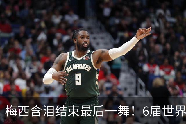 梅西含泪结束最后一舞！6届世界杯1冠2亚，保持多项历史纪录