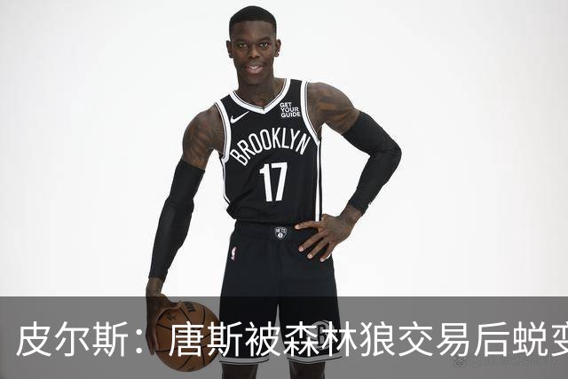 皮尔斯：唐斯被森林狼交易后蜕变成更全能球员 这和我当初很像