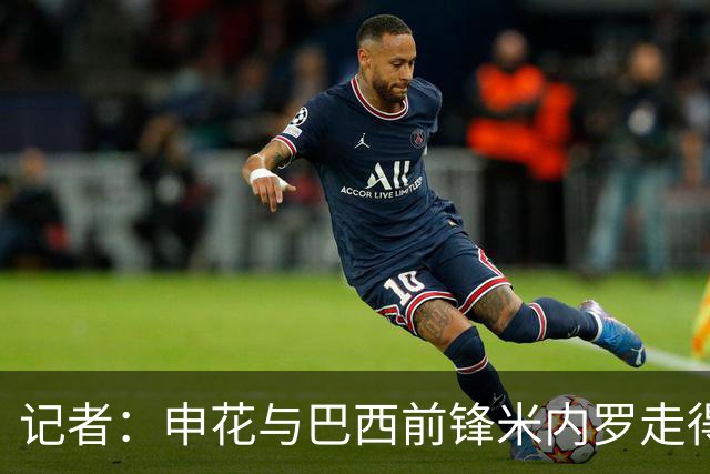 记者：申花与巴西前锋米内罗走得较近