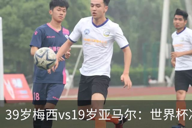 39岁梅西vs19岁亚马尔：世界杯决赛不是接班，是两代革命同台碰撞