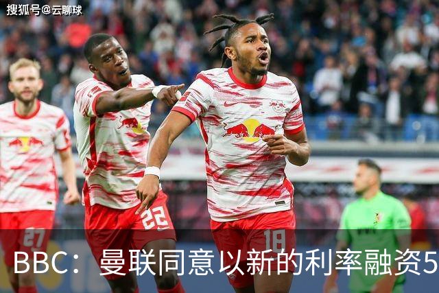 BBC：曼联同意以新的利率融资5.5亿美元，新贷款利率5.36%