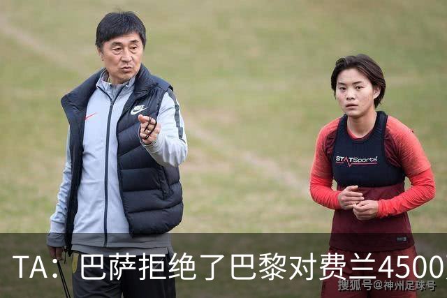 TA：巴萨拒绝了巴黎对费兰4500万欧的报价，首要目标仍是寻找中锋